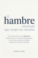 El Hambre Emocional que Rompe tus Vínculos: Por qué buscas en tus relaciones adultas lo que no recibiste de pequeño, y cómo esos patrones invisibles destruyen lo que más quieres (Spanish Edition) B0H7DQJ226 Book Cover
