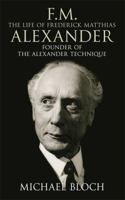 FM: The Life of Fredreick Mathias Alexander: Founder of the Alexander Technique 0316860484 Book Cover