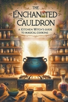 The Enchanted Cauldron (Aurora Thistlewood's Enchanted Pathways: A Journey Through Modern Witchcraft) B0CWHZY96Z Book Cover