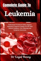 Complete Guide To Leukemia: Understand Treatment Paths, Support Immunity & Improve Quality Of Life With Patient Guidance, Care Planning And Symptom Awareness B0HBMF9VVT Book Cover