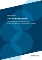 Von Könnern lernen: Lehr-/Lernprozesse im Praxisfeld Pflege aus der Perspektive von Lehrenden und Lernenden 3830936508 Book Cover