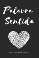Palavra Sentida: A Dor e Encontro, o Tempo e Saudade, o Amor e o meu Eu em forma de textos para serem sentidos e levados pela emoção! (Portuguese Edition) 1696720036 Book Cover