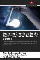 Learning Chemistry in the Electrotechnical Technical Course: Didactic and Methodological Resources for Motivating Chemistry Learning in the Electrotechnical Technical Course - EJA 6208655714 Book Cover