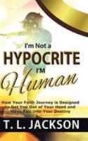 I'm Not a Hypocrite I'm Human: How Your Faith Journey is Designed to Get You Out of Your Head and Move You into Your Destiny 1644920344 Book Cover