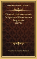 Dionysii Halicarnassensis Scriptorum Rhetoricorum Fragmenta (1873) 1165406276 Book Cover