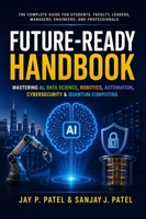 Future-Ready Handbook: Mastering AI, Data Science, Robotics, Automation, Cybersecurity & Quantum Computing B0HFZ3KNBB Book Cover