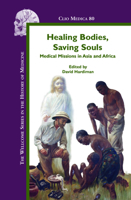 Healing Bodies, Saving Souls: Medical Missions in Asia and Africa (Clio Medica 80) (The Wellcome Series in the History of Medicine) 9042021063 Book Cover