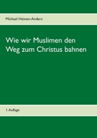Wie wir Muslimen den Weg zum Christus bahnen (German Edition) 3749470464 Book Cover