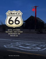 Strange 66: Myth, Mystery, Mayhem, and Other Weirdness on Route 66 0760354170 Book Cover