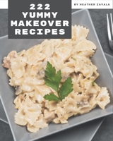 222 Yummy Makeover Recipes: The Best-ever of Yummy Makeover Cookbook B08HS3D6YG Book Cover