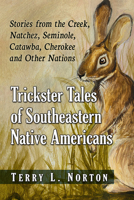 Trickster Tales of Southeastern Native Americans: Stories from the Creek, Natchez, Seminole, Catawba, Cherokee and Other Nations 1476691304 Book Cover