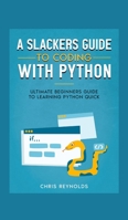 A Slackers Guide to Coding with Python: Ultimate Beginners Guide to Learning Python Quick B0DPJDR75B Book Cover
