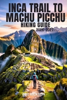 Inca Trail to Machu Picchu Hiking Guide 2026–2027: Expert Trail Navigation, Maps, Gear Advice, Itineraries and Cultural Insights for Every Hiker B0GQSZVCYG Book Cover