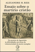 Ensaio sobre o martírio cristão: Da posição de Agostinho às dificuldades em torno da voluntariedade da morte exemplar (Portuguese Edition) B0FR8QXYTL Book Cover