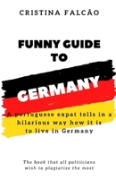 Funny Guide To Germany: A portuguese expat tells in a hilarious way how it is to live in Germany B09HLTL2RN Book Cover