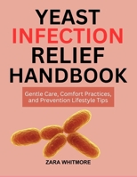 YEAST INFECTION RELIEF HANDBOOK: Gentle Care, Comfort Practices, and Prevention Lifestyle Tips B0FSSJBXQG Book Cover