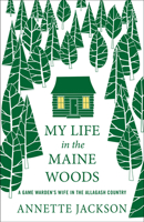 My Life in the Maine Woods-A Game Warden's Wife in the Allagash Country 0976323192 Book Cover