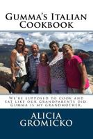 Gumma's Italian Cookbook: We're Supposed to Cook and Eat Like Our Grandparents Did. Gumma Is My Grandmother. 1540819795 Book Cover