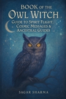 Book of the Owl Witch: Guide to Spirit Flight, Cosmic Messages & Ancestral Guides B0FJLWRYMP Book Cover