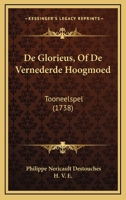 De Glorieus, Of De Vernederde Hoogmoed: Tooneelspel (1738) 1104642204 Book Cover