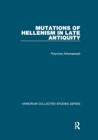 Mutations of Hellenism in Late Antiquity (Variorum Collected Studies Book 1052) 0367879727 Book Cover