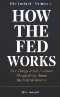 How the Fed Works: Five Things Retail Investors Should Know About the Federal Reserve (IJin Insight Short Reads) B0H8BPT38X Book Cover