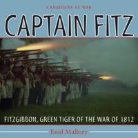 Captain Fitz: FitzGibbon, Green Tiger of the War of 1812 1459701186 Book Cover