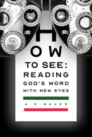 How to See: Reading God's Word With New Eyes B0B39BMCCT Book Cover