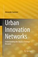 Urban Innovation Networks: Understanding the City as a Strategic Resource 3319246224 Book Cover