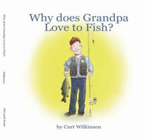 Why Does Grandpa Love to Fish? Hardcover Children's Book 32 Pages Color Illustrations Great gift for grandpa and grandchildren Funny take on Grandpa's fishing habit! Perfect gift and present! 1733725008 Book Cover