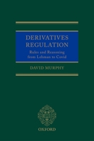 Derivatives Regulation: Rules and Reasoning from Lehman to Covid 0192846574 Book Cover
