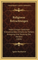 Religioese Betrachtungen: Nebst Einigen Gedichten Sinnverwandten Inhalts Zur Hohern Anregung Und Starkung Des Herzens (1826) 1160754470 Book Cover