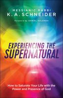 Experiencing the Supernatural: How to Saturate Your Life with the Power and Presence of God 0800798376 Book Cover