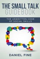 The Small Talk Guidebook: Master The Unwritten Code of Social Skills and How Simple Training Can Help You Connect Effortlessly With Anyone. Little-Known Hacks to Talk to People with Self-Confidence 1092661395 Book Cover