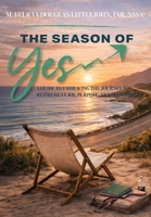 Season of Yes : A Guide to Embracing the Journey to Retirement Joy, Purpose, and Prosperity 1954624425 Book Cover