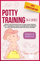 Potty Training In A While: Step by step detailed plan to have your toddler potty trained in a while: no more dirty diapers at all and a better education for your children B088XXM6W2 Book Cover