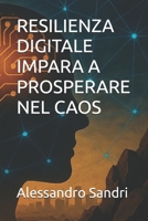 RESILIENZA DIGITALE IMPARA A PROSPERARE NEL CAOS (Italian Edition) B0F82XMND1 Book Cover