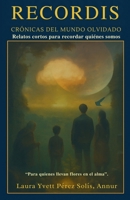Recordis: Crónicas del Mundo Olvidado: Relatos cortos para recordar quienes somos (Spanish Edition) B0FJ7CJ546 Book Cover