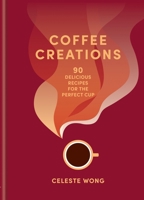 Coffee Creations: 80 make-at-home, delicious coffee recipes from iced lattes to shaken espressos 1784729612 Book Cover