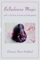 Belladonna Magic: Spells in the Form of Poetry and Photography 1947067745 Book Cover