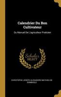 Calendrier Du Bon Cultivateur: Ou Manuel De L'agriculteur Praticien 0270348069 Book Cover