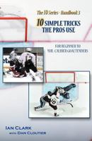 10 Simple Tricks the Pros Use: for Beginner through NHL Caliber Goaltenders 1466338776 Book Cover