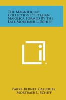 The Magnificent Collection of Italian Majolica Formed by the Late Mortimer L. Schiff 1258666871 Book Cover