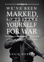 We've Been Marked, So Prepare Yourself for War: A Guide for Survival in the Last Days B0FSTLMWVS Book Cover