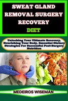 SWEAT GLAND REMOVAL SURGERY RECOVERY DIET: Unlocking Your Ultimate Recovery, Nourishing Your Body, Essential Dietary Strategies For Successful Post-Surgery Nutrition B0CV5JT3GX Book Cover