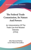 The Federal Trade Commission, Its Nature And Powers: An Interpretation Of The Trade Law And Related Statutes 1014516412 Book Cover