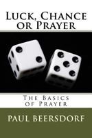 Luck, Chance or Prayer: The Basics of Prayer 0998341339 Book Cover
