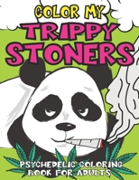 Color My Trippy Stoners: A Psychedelic Coloring Book for Adults with Animals Smoking Weed B08BRN8S7P Book Cover