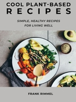 Cool Plant-Based Recipes: Simple, Healthy Recipes for Living Well 1667178113 Book Cover