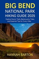 Big Bend National Park Hiking Guide 2025: Explore Scenic Trails, Backcountry Treks, and Essential Tips for Every Hiker (Epic Journeys: The Ultimate Travel Guide to Unforgettable Destinations.) B0FDWF8Q6W Book Cover